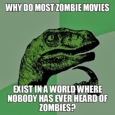 Why Do Most Zombies Movies Funny Meme Photo