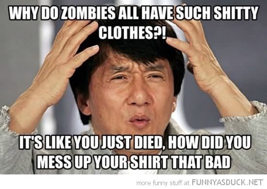 Why Do Zombies All Have Such Shitty Clothes Funny Meme Image
