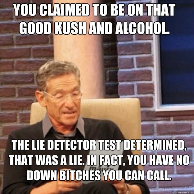 You Claimed To Be On That Good Kush And Alcohol Funny Meme Image