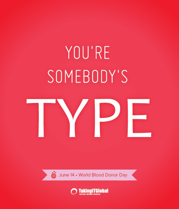 You’re Somebody’s TYPE June 14 World Blood Donor Day