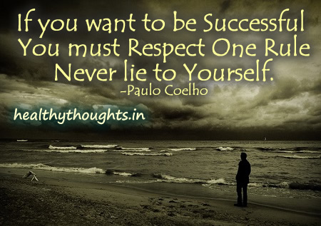 If You Want To Be Successful You Must Respect One Rule Never Lie To Yourself.