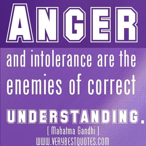 Anger and intolerance are the twin enemies of correct understanding.