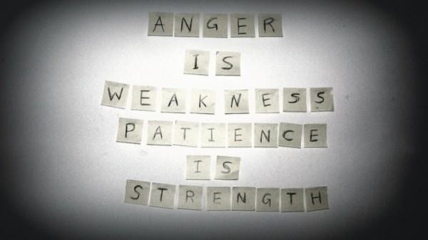 Anger is weakness patience is strength.