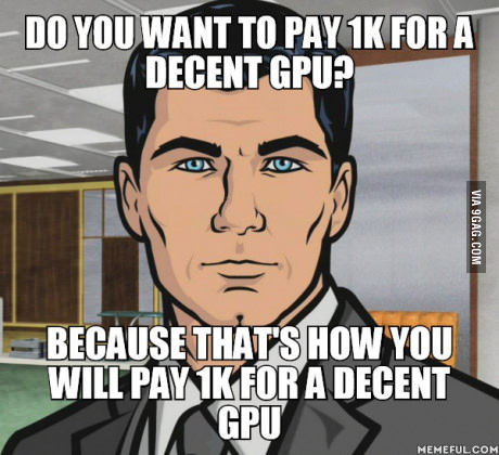 Because That’s How You Will Pay 1K For A Decent Gpu Funny Laugh Meme Image