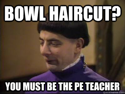 Bowl Haircut You Must Be The Pe Teacher Funny Meme Image