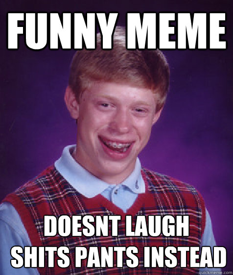 Doesnt Laugh Shits Pants Instead Funny Meme Picture
