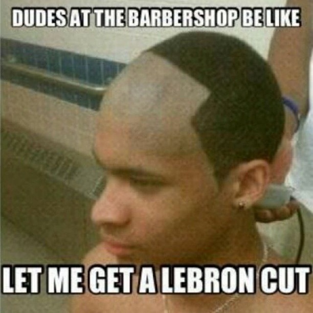 Dudes At The Barbershop Be Like let Me Get A Lebron Cut Funny Haircut Meme Image