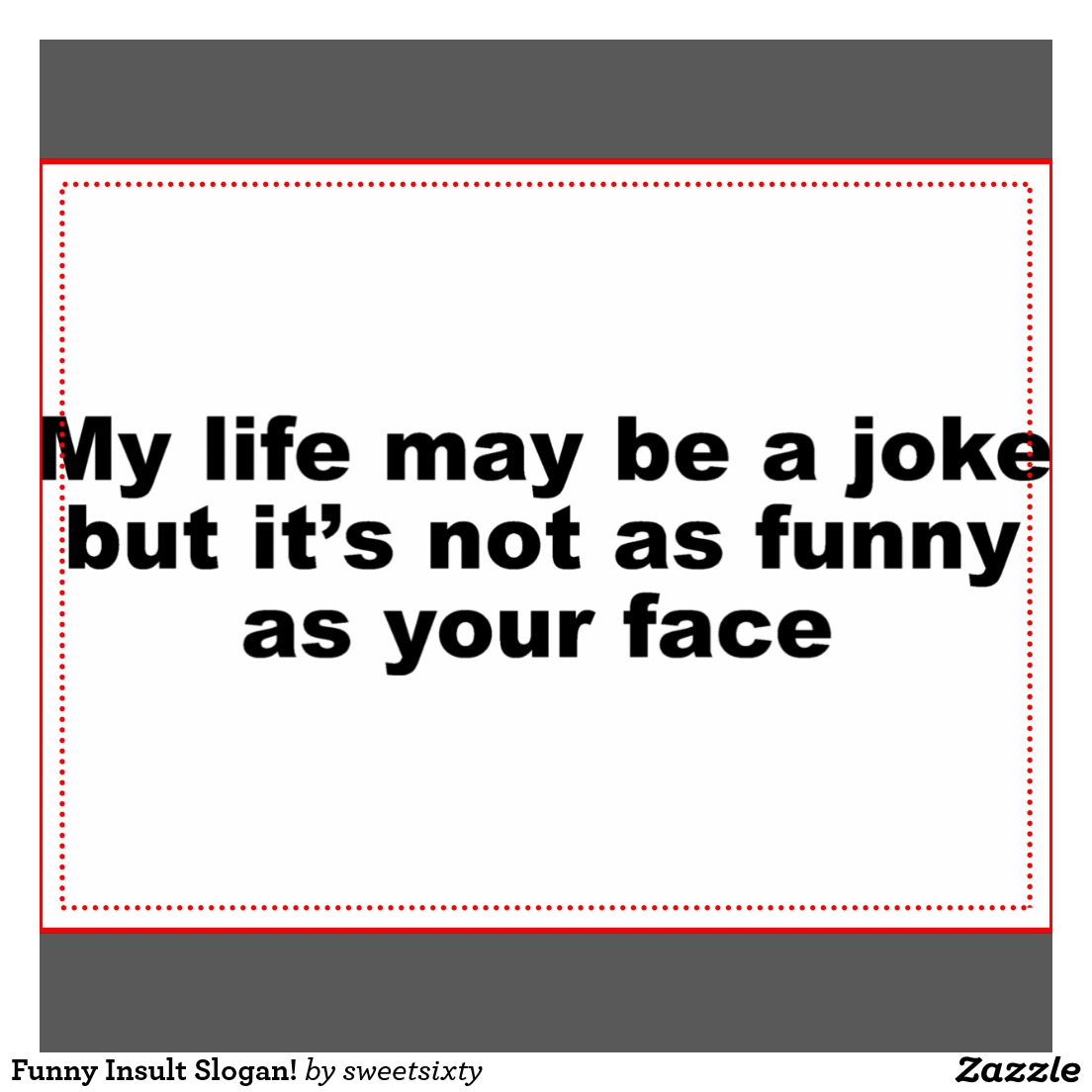 Funny Insults To Guys My Life May Be A Joke But It's Not As Funny As Your  Face