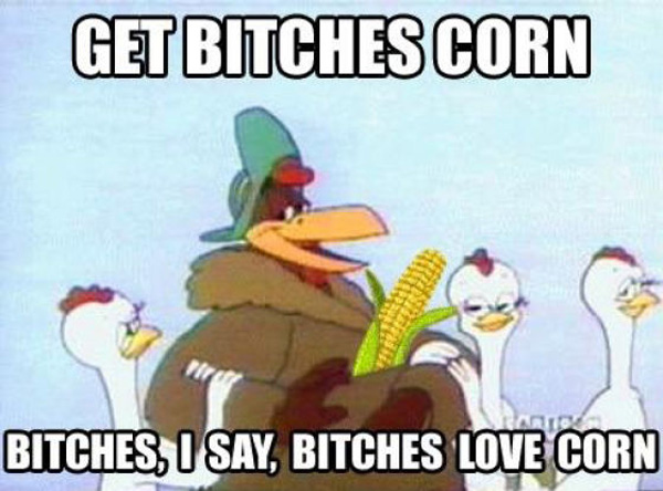 Get Bitches Corn Funny Laugh Meme Picture