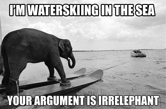 I Am Waterskiing In The Sea Your Argument Is Irrelephant Funny Funny Elephant Meme Picture