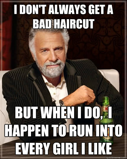 I Don't Always Get A bad Haircut Funny Meme Image