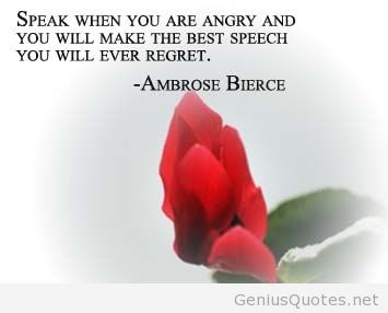 Speak when you are angry and you will make the best speech you will ever regret - Ambrose Bierce