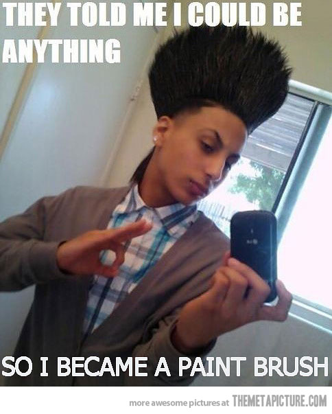 They Told Me I Could Be Anything So I Became A Paint Brush Funny Meme Image For Whatsapp
