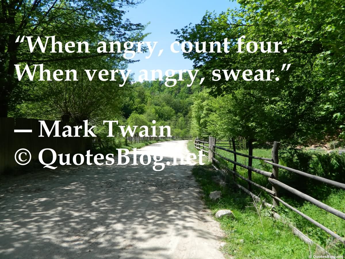 When angry, count four. When very angry, swear  - Mark Twain
