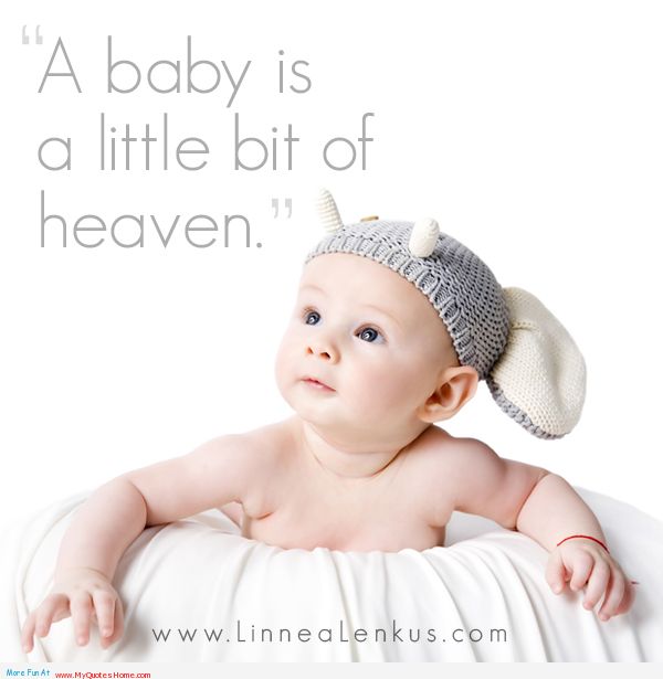 A baby is a little bit of heaven.
