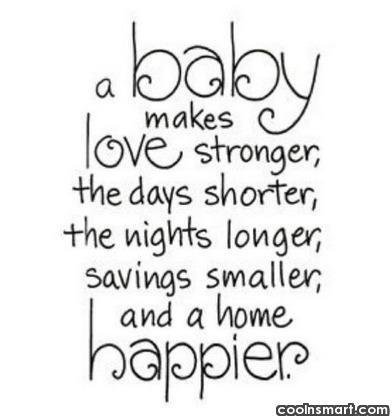 A baby will make love stronger, the days shorter, the nights longer, savings smaller and, a home happier.