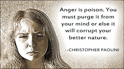 Anger is poison. You must purge it from your mind or else it will corrupt your better nature. - Christopher Paolini