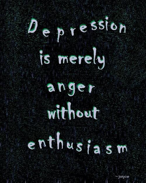 Depression is merely anger without enthusiasm.