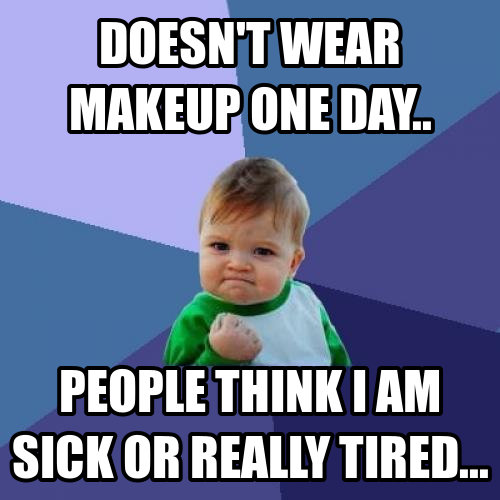 Doesn’t Wear Makeup One Day Funny Meme Photo