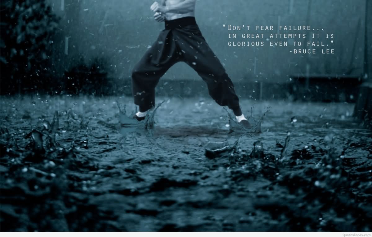 Don't fear failure In great attempts it is glorious even to fail.  -  Bruce Lee