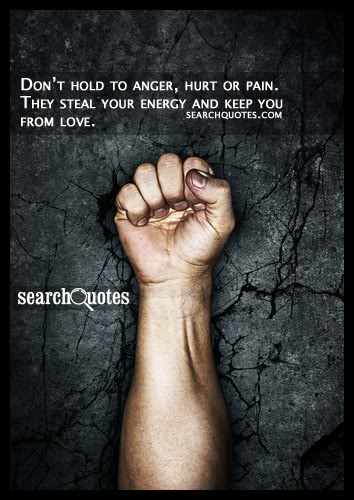 Don’t hold to anger, hurt or pain. They steal your energy and keep you from love.
