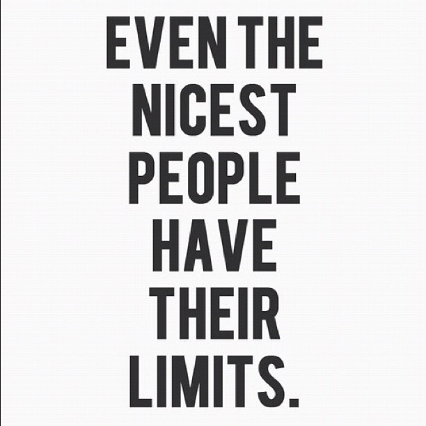 Even the nicest people have their limits.