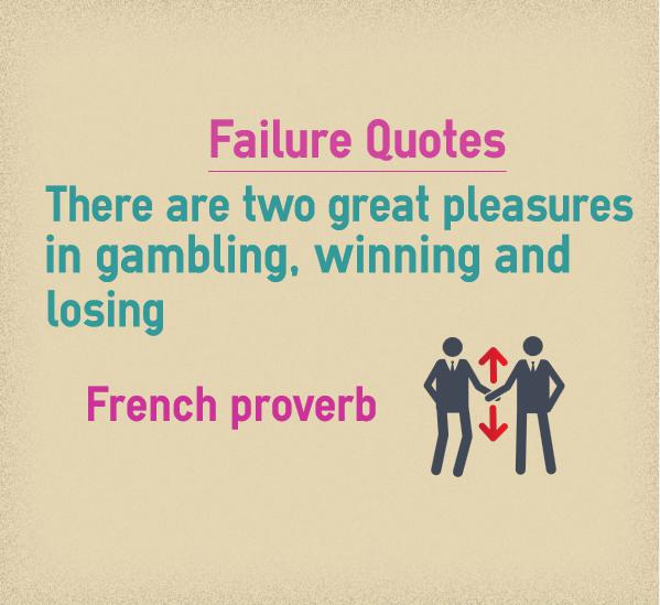 Failure Quotes There are two great pleasures in gambling, winning and losing.