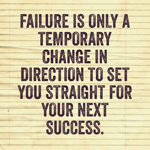 Failure is only a temporary change in direction to set you straight for your next success. - Denis Waitley