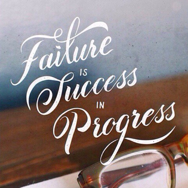 Failure is success in progress. ― Albert Einstein