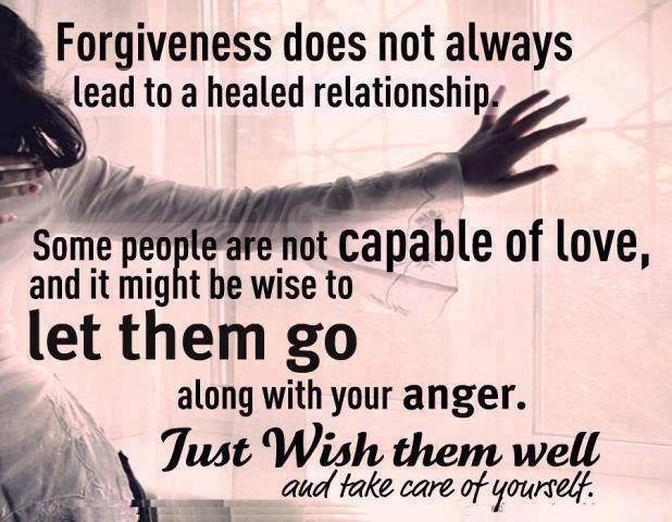 Forgiveness doesn’t always lead to a healed relationship. Some people are just not capable of love and it might be wise to let them go, along with your anger. Just wish them well and take care of yourself.