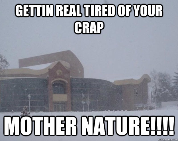 Gettin Real Tired Of Your Crap Mother Nature Funny Meme Image