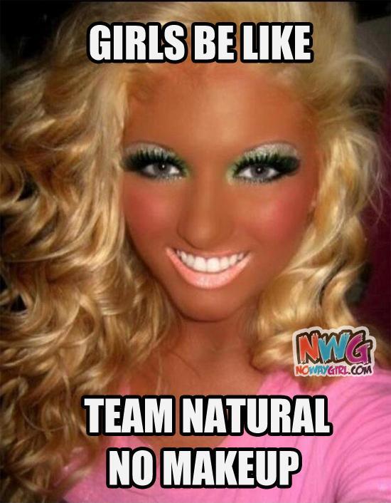 Girls Be Like Team Natural No Makeup Funny Meme Picture