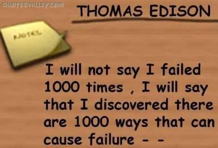 I Will Not Say I Failed 1000 TimesWill Say That I Discovered There Are 1000 Ways That Can Cause Failure.  -  Thomas Edison