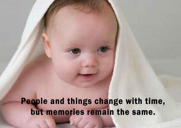 People and things change with time but memories remain the same.