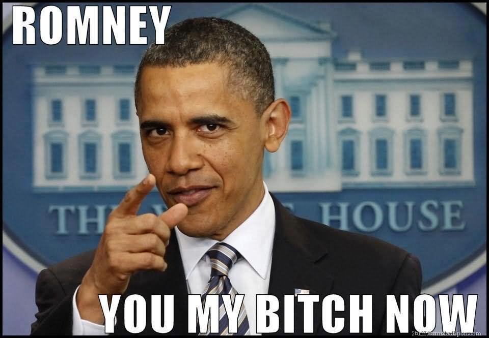 Romney You My Bitch Now Funny Obama Meme Picture