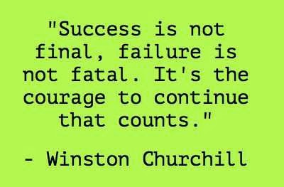 Success Is Not Final Failure Is Not Fatal It Is The Courage To Continue That Counts.  -  Winston Churchill