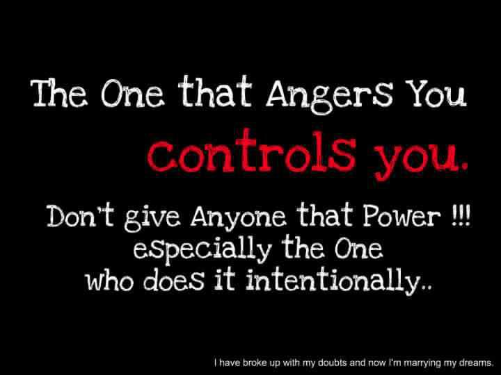 The one that angers you, controls you. Don't give anyone that power, especially the one who does it intentionally.
