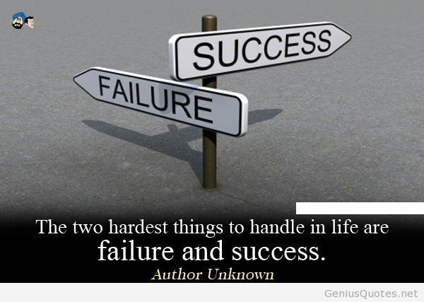 The two hardest things to handle in life are failure and success.