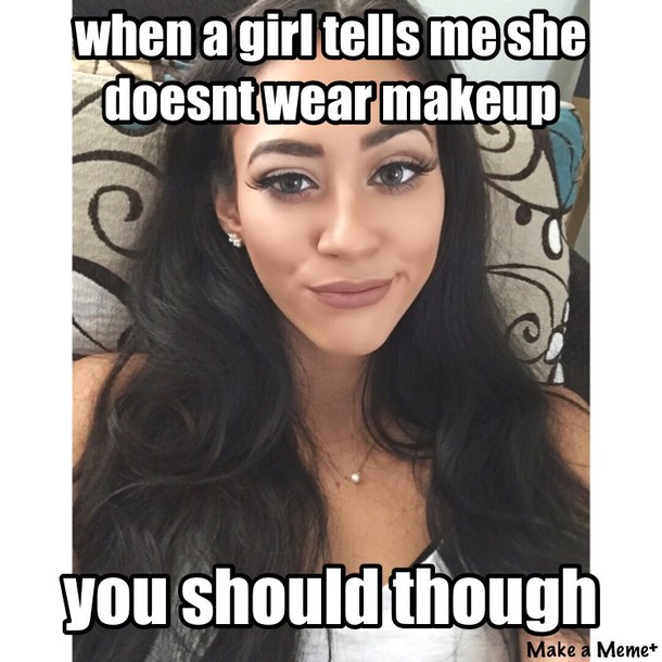 When A Girl Tells Me She Doesnt Wear Makeup Funny Meme Photo For Facebook