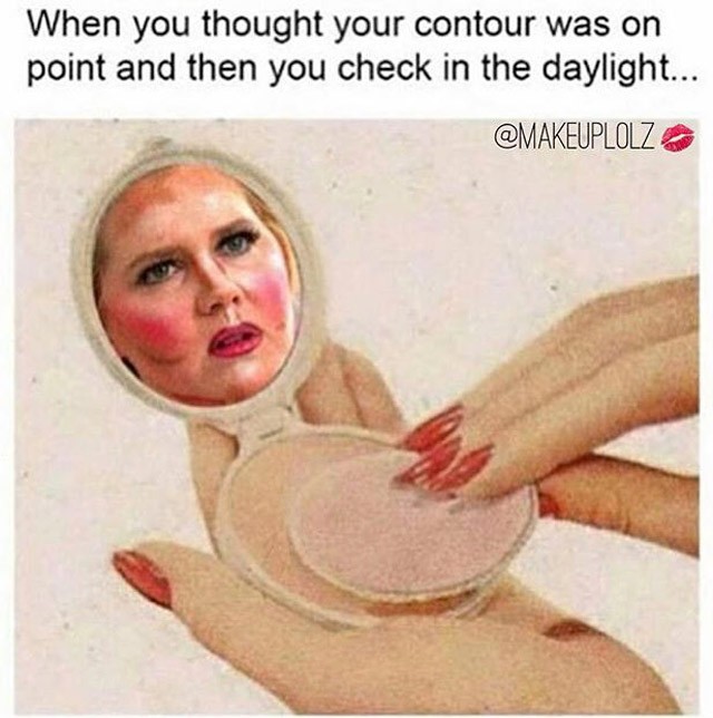 When You Thought Your Contour Was On Point And Then You Check In The Daylight Funny Makeup Meme Image