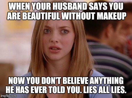 When Your Husband Says You Are Beautiful Without Makeup Funny Meme Picture