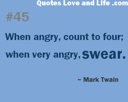 When angry, count four. When very angry, swear - Mark Twain