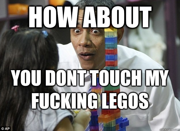 You Don't Touch My Fucking Legos Funny Obama Meme Picture For Facebook