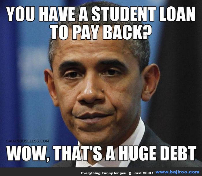 You Have A Student Loan To Pay Back Funny Obama Meme Image