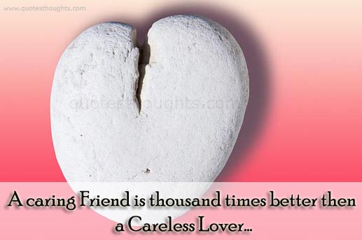 A caring Friends is thousand times better than a Careless Lover.