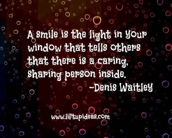 A smile is the light in your window that tells others that there is a caring, sharing person inside. - Denis Waitley