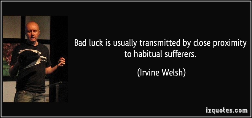 Bad luck is usually transmitted by close proximity to habitual sufferers