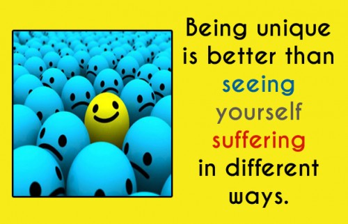 Being unique is better than seeing yourself suffering in different ways