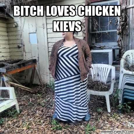 Bitch Loves Chicken Kievs Funny Meme Image