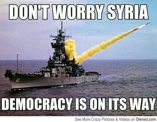 Don't Worry Syria Democracy Is On Its Way Funny War Meme Image